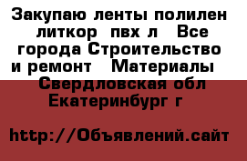 Закупаю ленты полилен, литкор, пвх-л - Все города Строительство и ремонт » Материалы   . Свердловская обл.,Екатеринбург г.